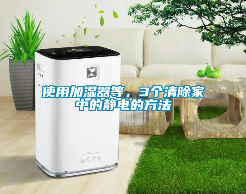 使用加濕器等，3個清除家中的靜電的方法