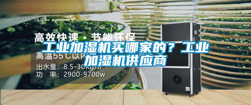 工業加濕機買哪家的？工業加濕機供應商