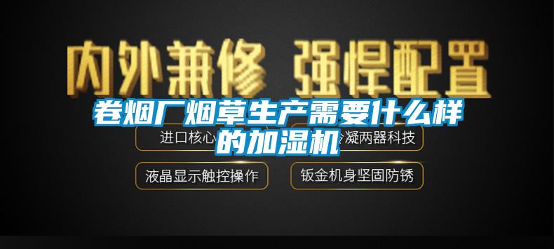 卷煙廠煙草生產需要什麽樣的加濕機