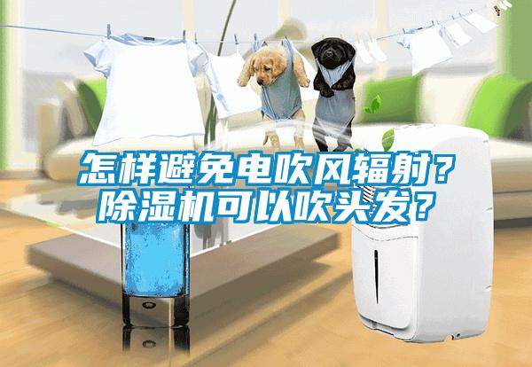 怎樣避免電吹風輻射？麻豆视频免费看可以吹頭發？