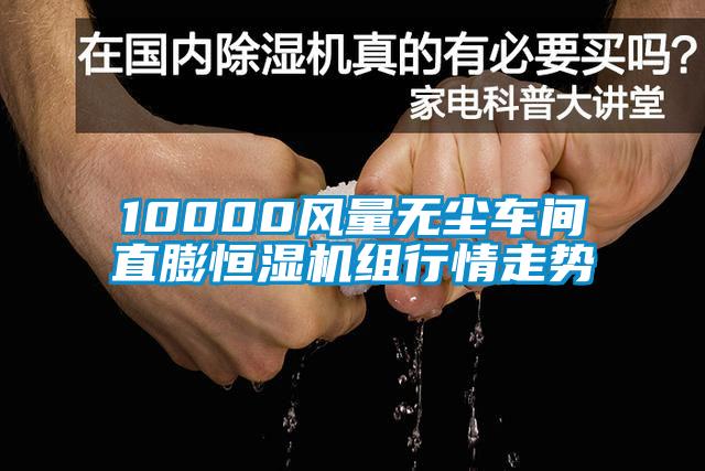 10000風量無塵車間直膨恒濕機組行情走勢