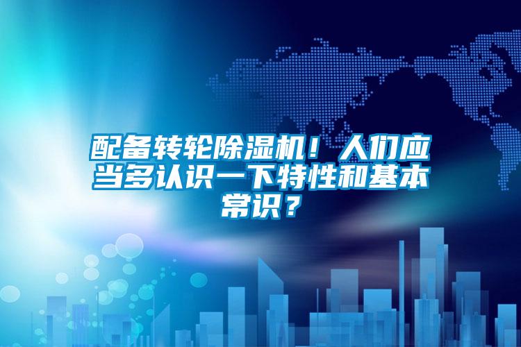 配備轉輪麻豆视频免费看！人們應當多認識一下特性和基本常識？