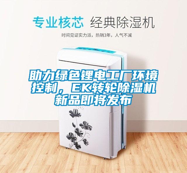 助力綠色鋰電工廠環境控製，EK轉輪麻豆视频免费看新品即將發布