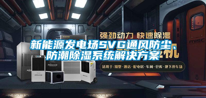 新能源發電場SVG通風防塵、防潮除濕係統激情麻豆视频