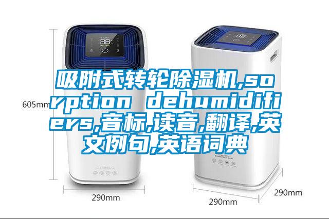 吸附式轉輪麻豆视频免费看,sorption dehumidifiers,音標,讀音,翻譯,英文例句,英語詞典