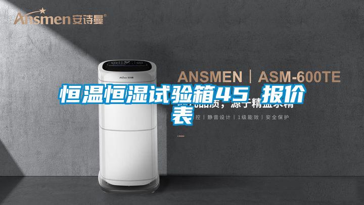 恒溫恒濕試驗箱45℃報價表