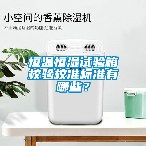 恒溫恒濕試驗箱校驗校準標準有哪些？