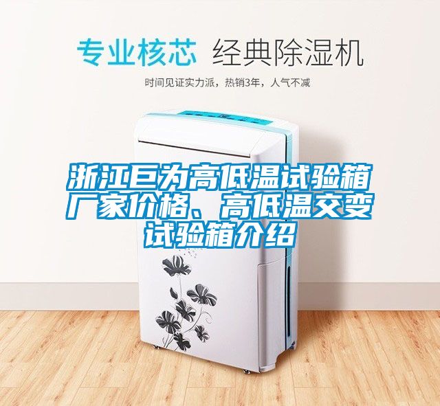 浙江巨為高低溫試驗箱廠家價格、高低溫交變試驗箱介紹