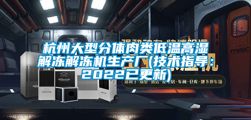 杭州大型分體肉類低溫高濕解凍解凍機生產廠(技術指導：2022已更新)