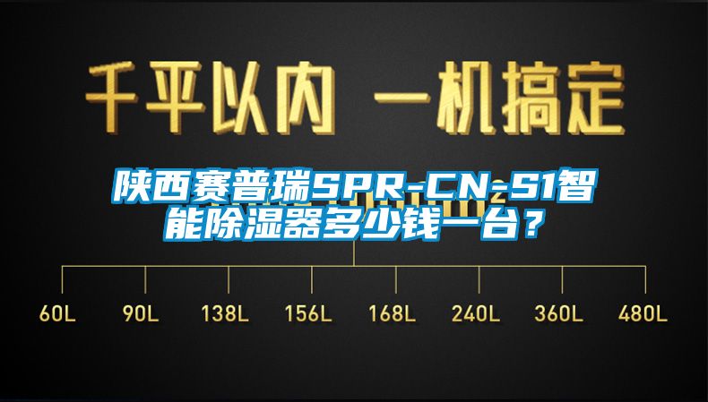 陝西賽普瑞SPR-CN-S1智能除濕器多少錢一台？