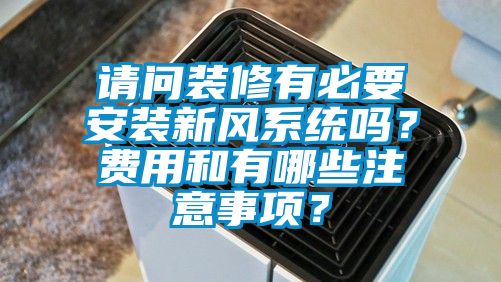 請問裝修有必要安裝新風係統嗎？費用和有哪些注意事項？