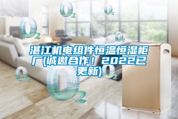 湛江機電組件恒溫恒濕櫃廠(誠邀合作！2022已更新)