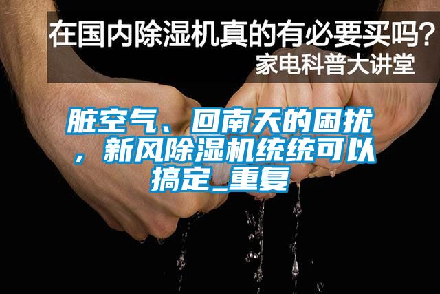 髒空氣、回南天的困擾，新風麻豆视频免费看統統可以搞定_重複