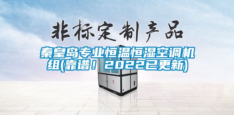 秦皇島專業恒溫恒濕空調機組(靠譜！2022已更新)