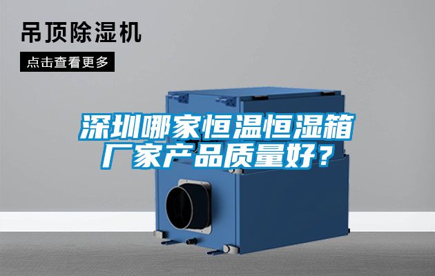 深圳哪家恒溫恒濕箱廠家產品質量好？