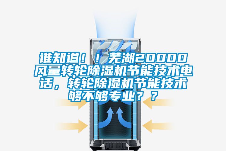 誰知道！！蕪湖20000風量轉輪麻豆视频免费看節能技術電話，轉輪麻豆视频免费看節能技術夠不夠專業？？