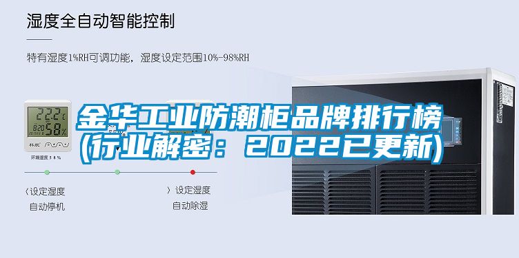 金華工業防潮櫃品牌排行榜(行業解密：2022已更新)