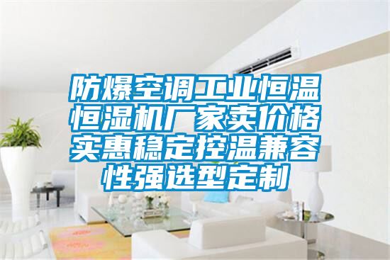 防爆空調工業恒溫恒濕機廠家賣價格實惠穩定控溫兼容性強選型定製