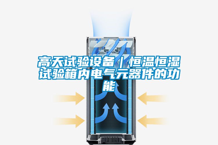 高天試驗設備｜恒溫恒濕試驗箱內電氣元器件的功能